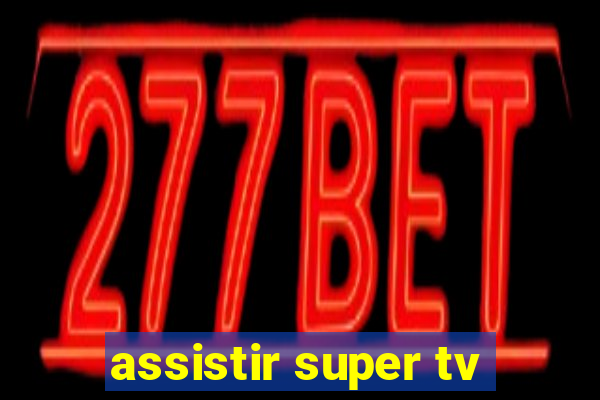 assistir super tv